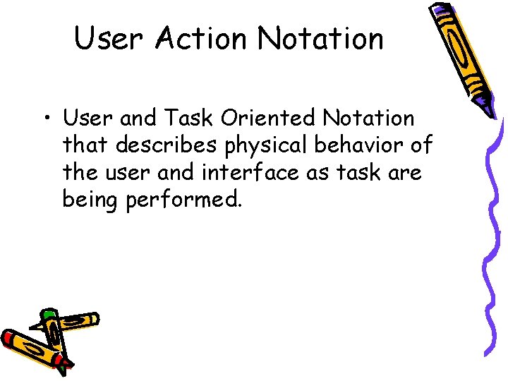User Action Notation • User and Task Oriented Notation that describes physical behavior of