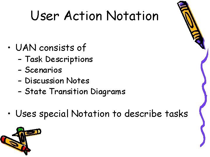 User Action Notation • UAN consists of – – Task Descriptions Scenarios Discussion Notes