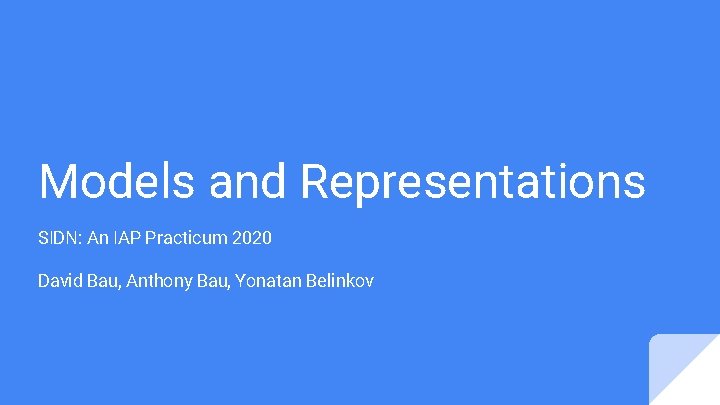Models and Representations SIDN: An IAP Practicum 2020 David Bau, Anthony Bau, Yonatan Belinkov