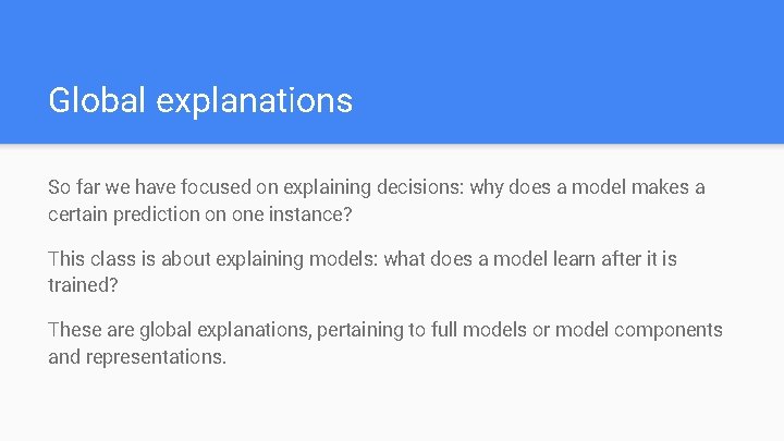 Global explanations So far we have focused on explaining decisions: why does a model