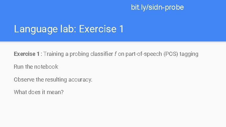 bit. ly/sidn-probe Language lab: Exercise 1: Training a probing classifier f on part-of-speech (POS)