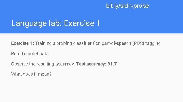 bit. ly/sidn-probe Language lab: Exercise 1: Training a probing classifier f on part-of-speech (POS)