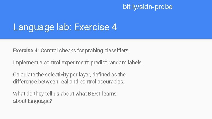 bit. ly/sidn-probe Language lab: Exercise 4: Control checks for probing classifiers Implement a control