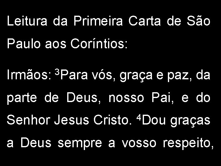 Leitura da Primeira Carta de São Paulo aos Coríntios: Irmãos: 3 Para vós, graça