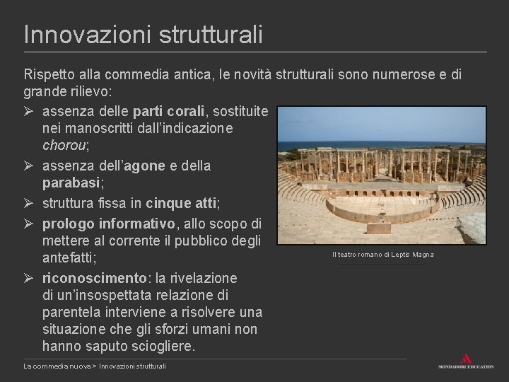 Innovazioni strutturali Rispetto alla commedia antica, le novità strutturali sono numerose e di grande