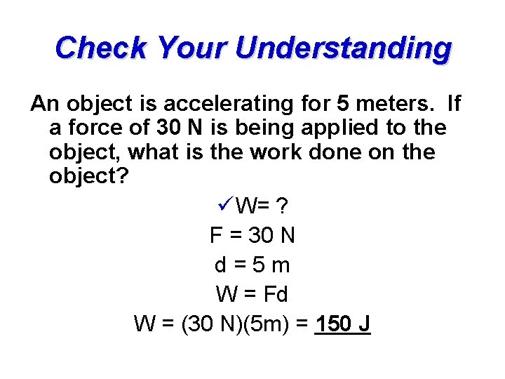 Check Your Understanding An object is accelerating for 5 meters. If a force of