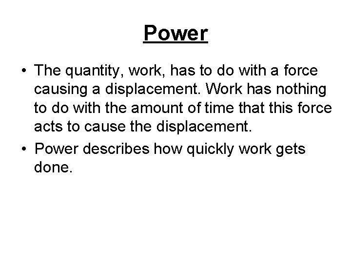 Power • The quantity, work, has to do with a force causing a displacement.