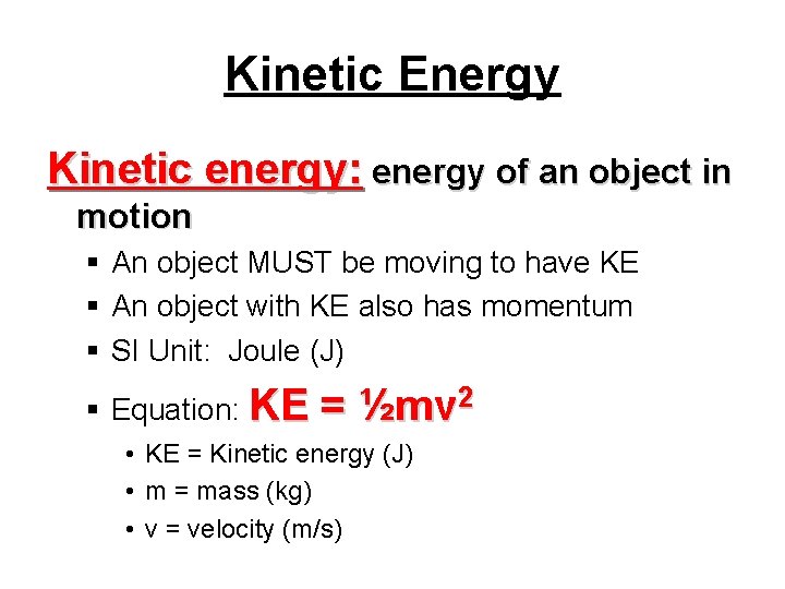 Kinetic Energy Kinetic energy: energy of an object in motion § An object MUST