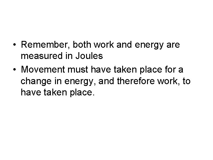 • Remember, both work and energy are measured in Joules • Movement must • Remember, both work and energy are measured in Joules • Movement must