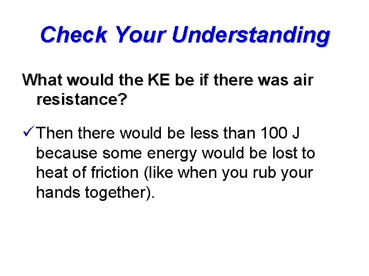 Check Your Understanding What would the KE be if there was air resistance? ü Check Your Understanding What would the KE be if there was air resistance? ü
