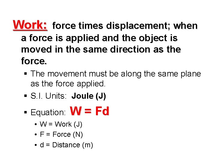 Work: force times displacement; when a force is applied and the object is moved Work: force times displacement; when a force is applied and the object is moved