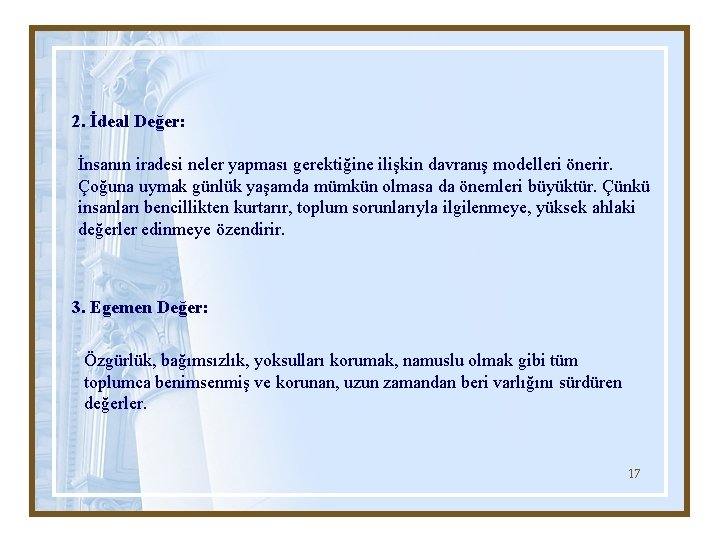 2. İdeal Değer: İnsanın iradesi neler yapması gerektiğine ilişkin davranış modelleri önerir. Çoğuna uymak