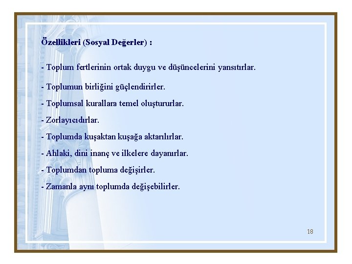 Özellikleri (Sosyal Değerler) : - Toplum fertlerinin ortak duygu ve düşüncelerini yansıtırlar. - Toplumun