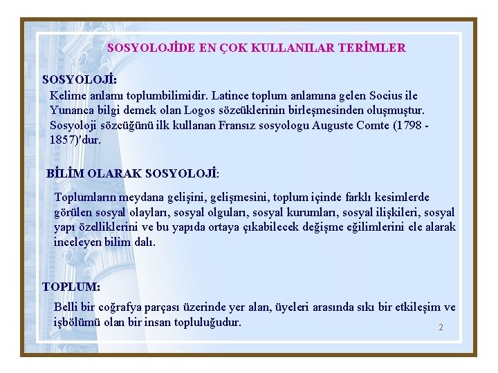 SOSYOLOJİDE EN ÇOK KULLANILAR TERİMLER SOSYOLOJİ: Kelime anlamı toplumbilimidir. Latince toplum anlamına gelen Socius