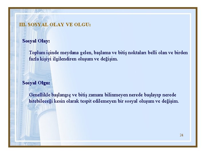 III. SOSYAL OLAY VE OLGU: Sosyal Olay: Toplum içinde meydana gelen, başlama ve bitiş