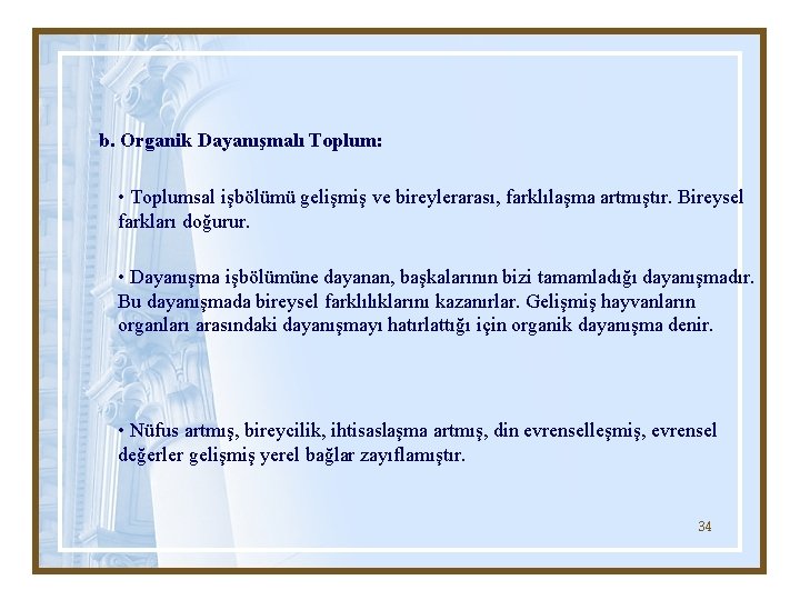 b. Organik Dayanışmalı Toplum: • Toplumsal işbölümü gelişmiş ve bireylerarası, farklılaşma artmıştır. Bireysel farkları