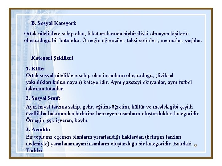 B. Sosyal Kategori: Ortak niteliklere sahip olan, fakat aralarında hiçbir ilişki olmayan kişilerin oluşturduğu