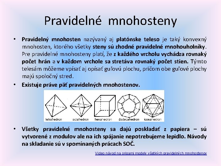 Pravidelné mnohosteny • Pravidelný mnohosten nazývaný aj platónske teleso je taký konvexný mnohosten, ktorého