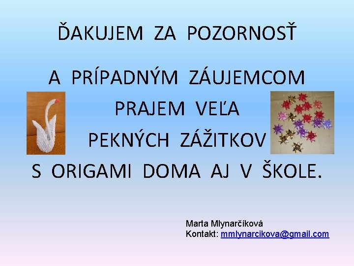 ĎAKUJEM ZA POZORNOSŤ A PRÍPADNÝM ZÁUJEMCOM PRAJEM VEĽA PEKNÝCH ZÁŽITKOV S ORIGAMI DOMA AJ