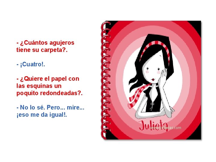 - ¿Cuántos agujeros tiene su carpeta? . - ¡Cuatro!. - ¿Quiere el papel con