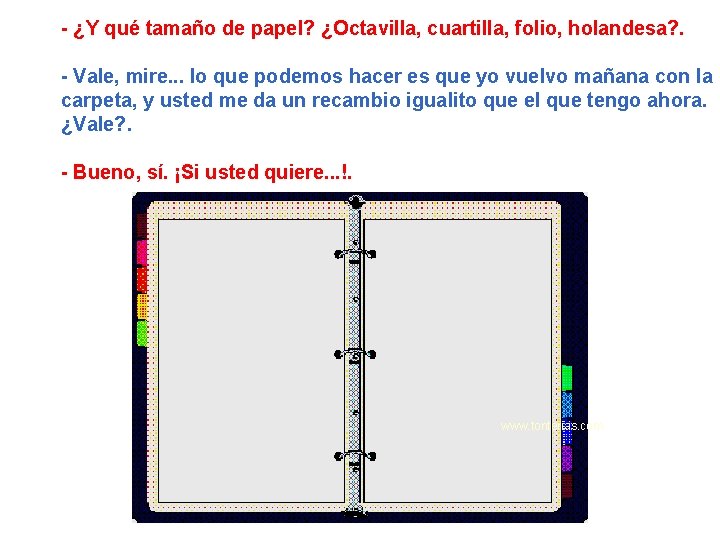 - ¿Y qué tamaño de papel? ¿Octavilla, cuartilla, folio, holandesa? . - Vale, mire.