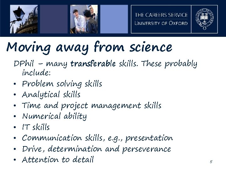 Moving away from science DPhil – many transferable skills. These probably include: • Problem