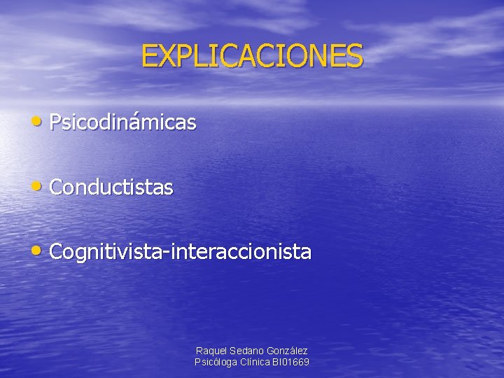 EXPLICACIONES • Psicodinámicas • Conductistas • Cognitivista-interaccionista Raquel Sedano González Psicóloga Clínica BI 01669