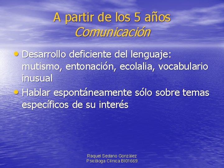 A partir de los 5 años Comunicación • Desarrollo deficiente del lenguaje: mutismo, entonación,