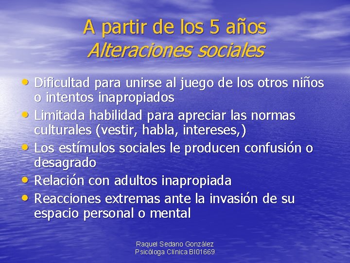 A partir de los 5 años Alteraciones sociales • Dificultad para unirse al juego