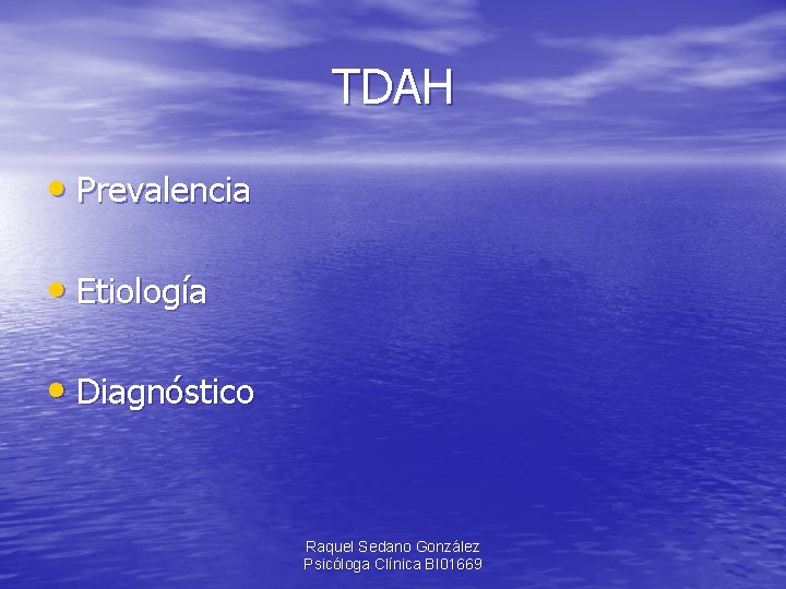 TDAH • Prevalencia • Etiología • Diagnóstico Raquel Sedano González Psicóloga Clínica BI 01669