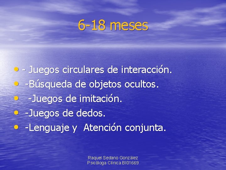 6 -18 meses • - Juegos circulares de interacción. • -Búsqueda de objetos ocultos.