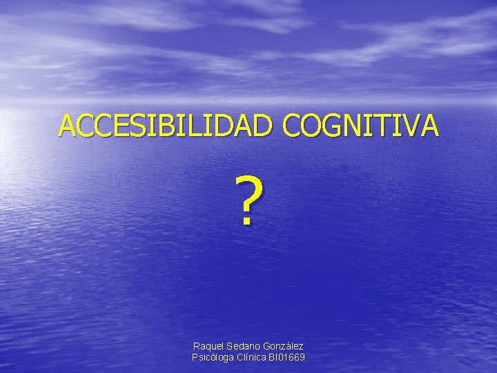 ACCESIBILIDAD COGNITIVA ? Raquel Sedano González Psicóloga Clínica BI 01669 