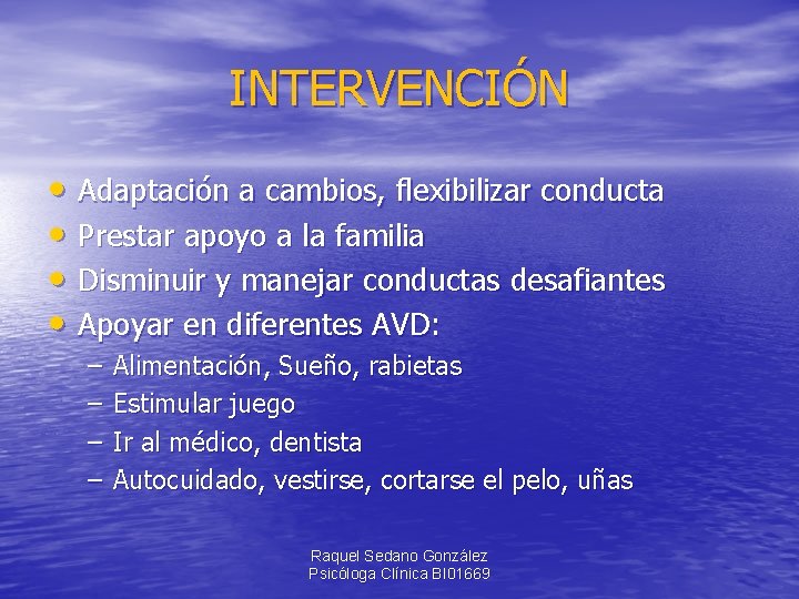 INTERVENCIÓN • Adaptación a cambios, flexibilizar conducta • Prestar apoyo a la familia •