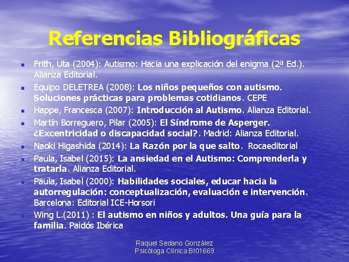 Referencias Bibliográficas n n n n Frith, Uta (2004): Autismo: Hacia una explicación del