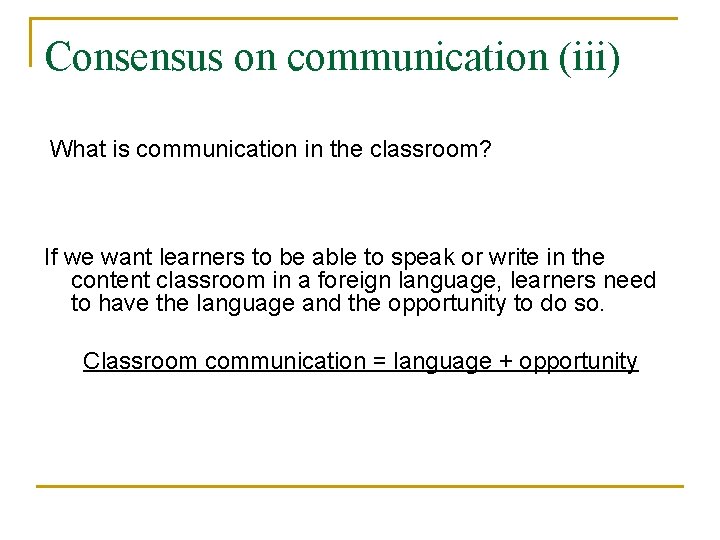 Consensus on communication (iii) What is communication in the classroom? If we want learners