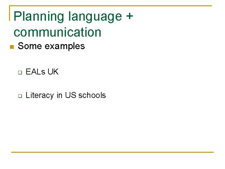 Planning language + communication n Some examples q EALs UK q Literacy in US