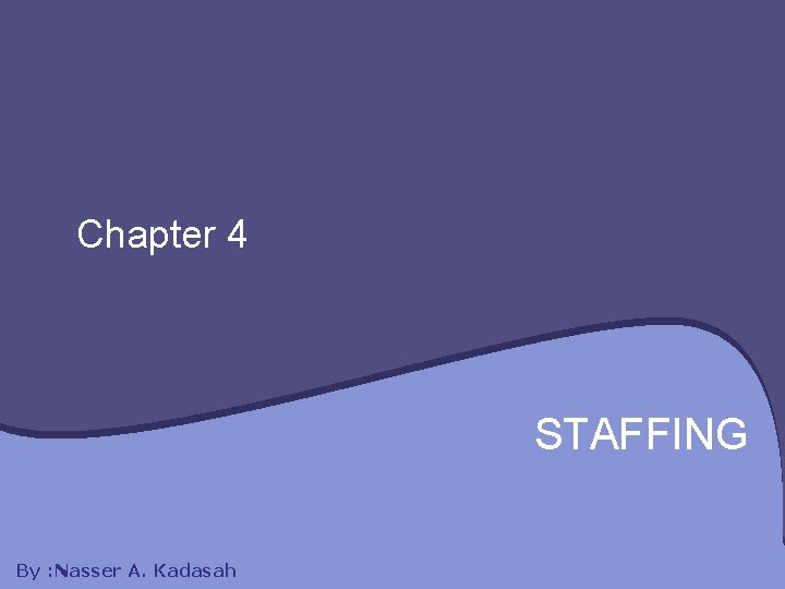 Chapter 4 STAFFING By : Nasser A. Kadasah 