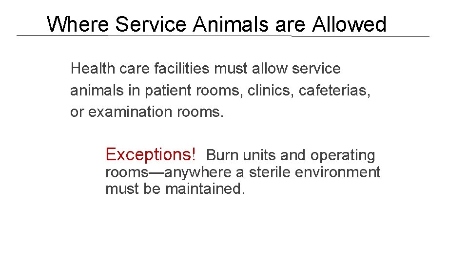 Where Service Animals are Allowed Health care facilities must allow service animals in patient