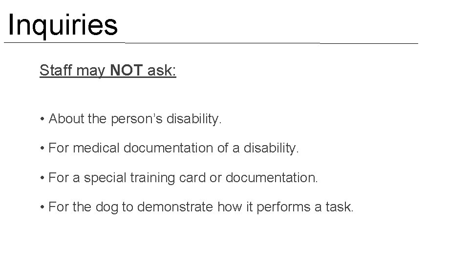 Inquiries Staff may NOT ask: • About the person’s disability. • For medical documentation