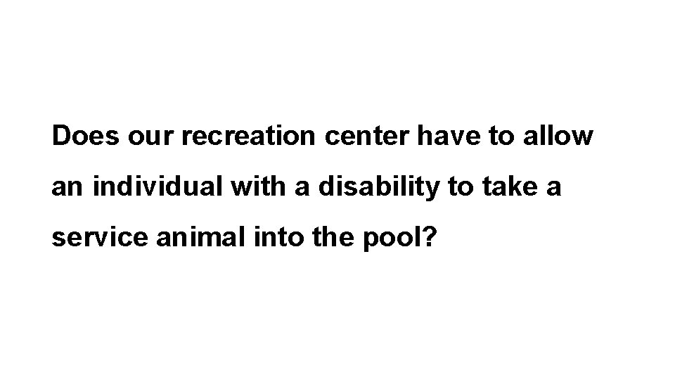 Does our recreation center have to allow an individual with a disability to take
