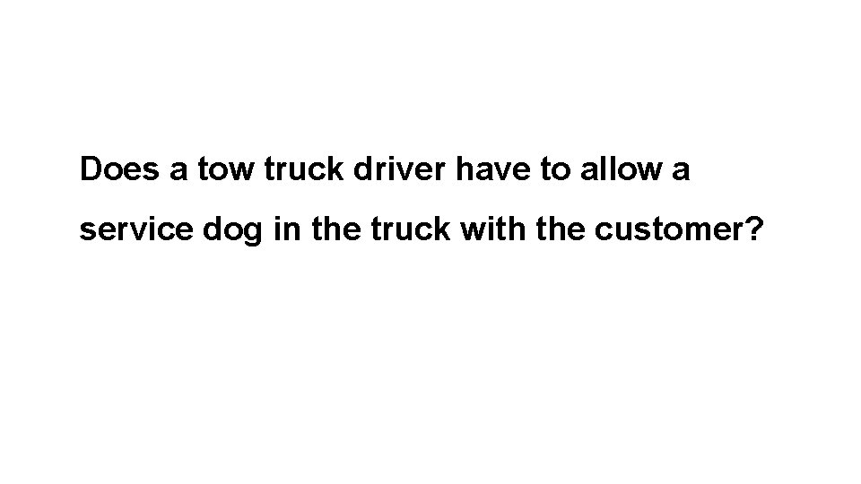 Does a tow truck driver have to allow a service dog in the truck