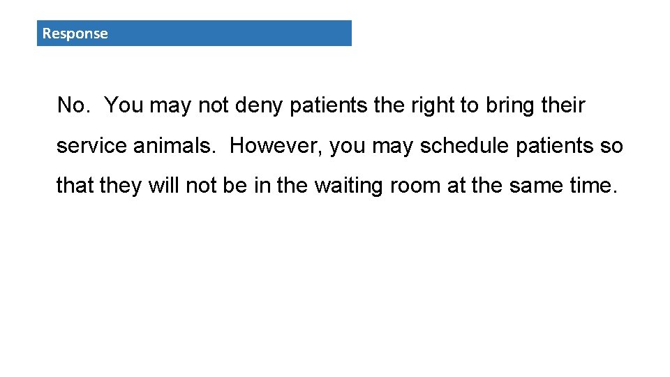 Response No. You may not deny patients the right to bring their service animals.