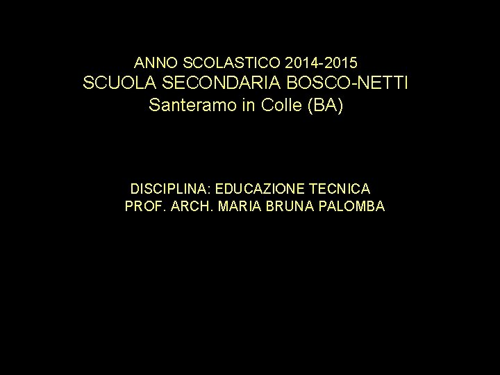 ANNO SCOLASTICO 2014 -2015 SCUOLA SECONDARIA BOSCO-NETTI Santeramo in Colle (BA) DISCIPLINA: EDUCAZIONE TECNICA