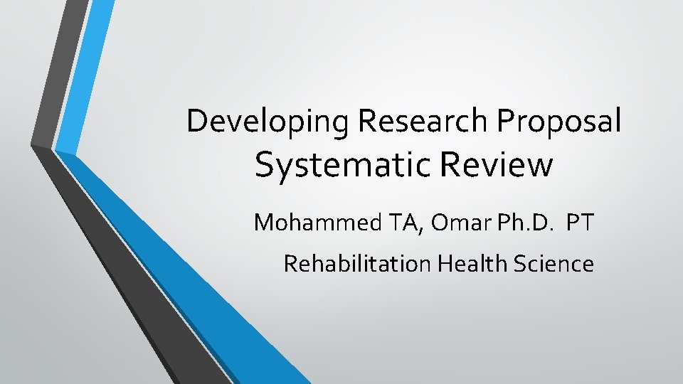 Developing Research Proposal Systematic Review Mohammed TA, Omar Ph. D. PT Rehabilitation Health Science