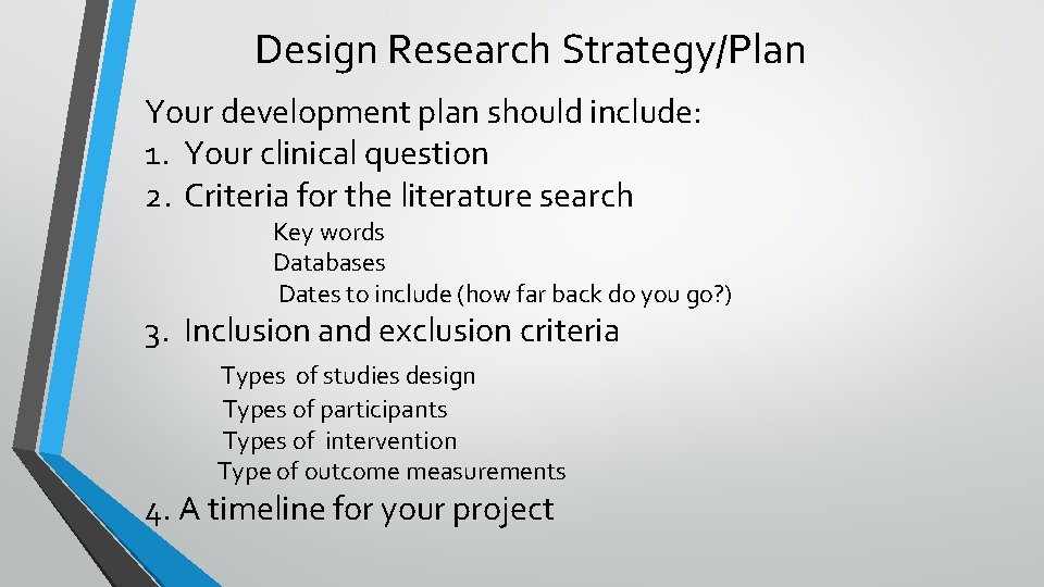 Design Research Strategy/Plan Your development plan should include: 1. Your clinical question 2. Criteria