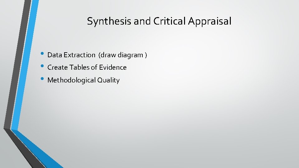 Synthesis and Critical Appraisal • Data Extraction (draw diagram ) • Create Tables of