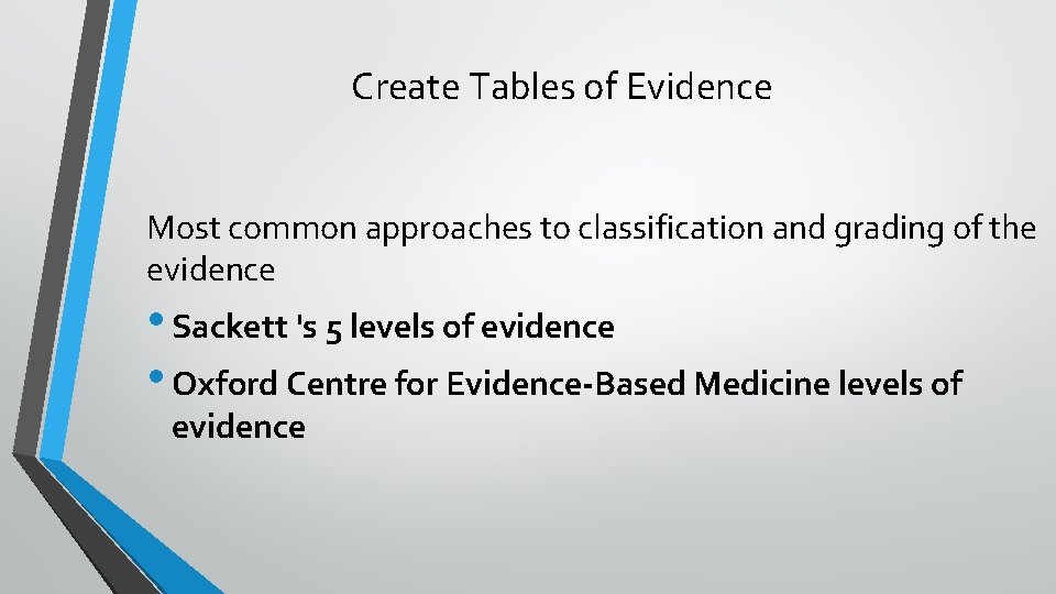 Create Tables of Evidence Most common approaches to classification and grading of the evidence