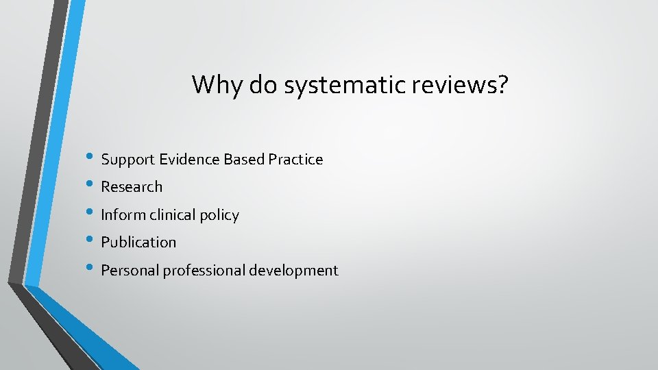 Why do systematic reviews? • Support Evidence Based Practice • Research • Inform clinical
