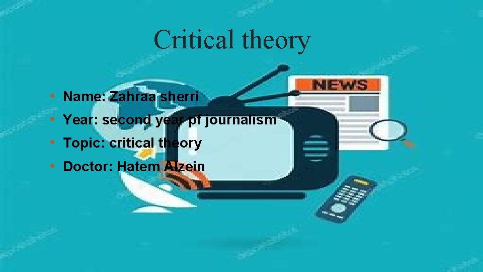 Critical theory • • Name: Zahraa sherri Year: second year pf journalism Topic: critical