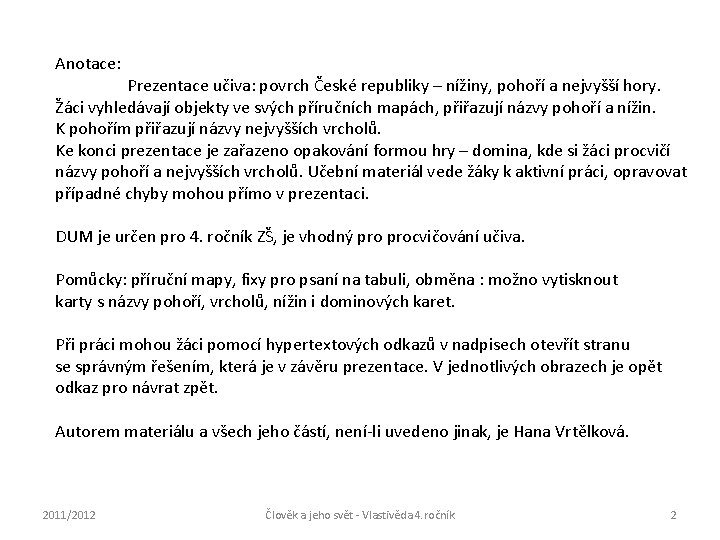 Anotace: Prezentace učiva: povrch České republiky – nížiny, pohoří a nejvyšší hory. Žáci vyhledávají Anotace: Prezentace učiva: povrch České republiky – nížiny, pohoří a nejvyšší hory. Žáci vyhledávají